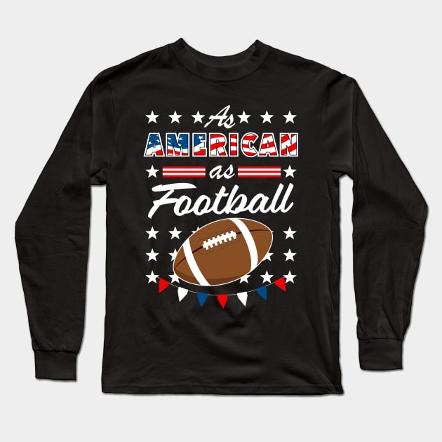 As American As Football 4th of July USA Long Sleeve T-Shirt by Super Fresh Art